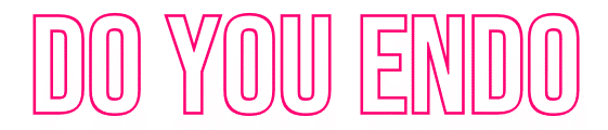 DO YOU ENDO